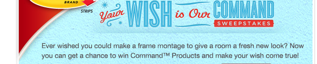 Your Wish is our Command Sweepstakes - Ever wished you could make a frame montage to give a room a  new look? Now you get a chance to win Command Products and make your with come true!