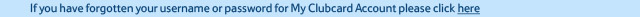 If you have forgotten your username or password for My Clubcard Account please click here