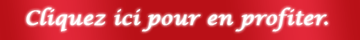 Cliquez ici pour en profiter