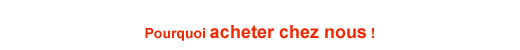 Pourquoi acheter chez nous