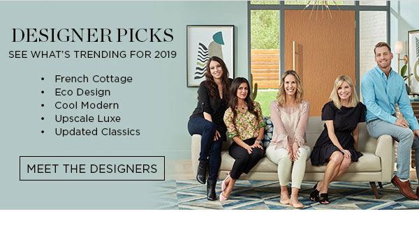 Designer Picks - See What's Trending For 2019 - French Cottage - Eco Design - Cool Modern - Upscale Luxe - Updated Classics - Meet The Designers