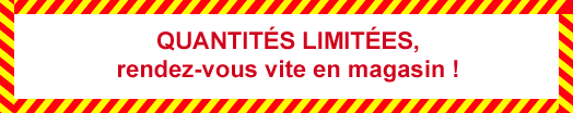 QUANTITES LIMITEES, rendez-vous vite en magasin !