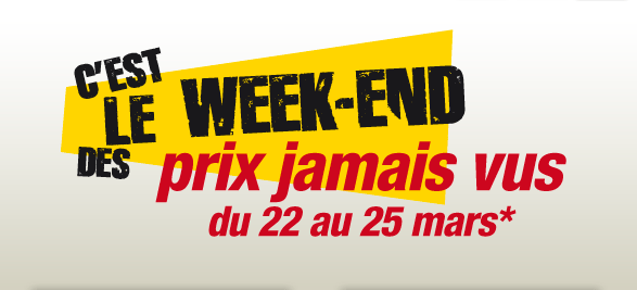 C’est le week-end des prix jamais vus du 22 au 25 mars*