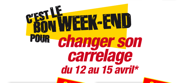 C’est le bon weekend pour changer son carrelage du 12 au 15 avril*