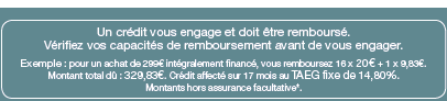 Un crédit vous engage et doit être remboursé. Vérifiez vos capacités de remboursement avant de vous engager. Exemple : pour un achat de 299euros intégralement financé, vous remboursez 16 x 20 euros + 1 x 9,83 euros. Montant total dû : 329,83 euros.