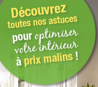 Découvrez toutes nos astuces pour optimiser votre intérieur à prix malins !