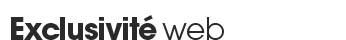 Exclusivit&eacute; web