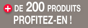 Plus de 200 produits, profitez-en !