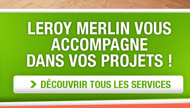Leroy Merlin vous accompagne dans vos projets. Découvrir tous les services
