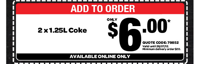 ADD TO ORDER - 2 x 1.25L Coke. ONLY $6.00* QUOTE CODE: 79852. Valid until 26/07/12. Minimum delivery order $20. AVAILABLE ONLINE ONLY